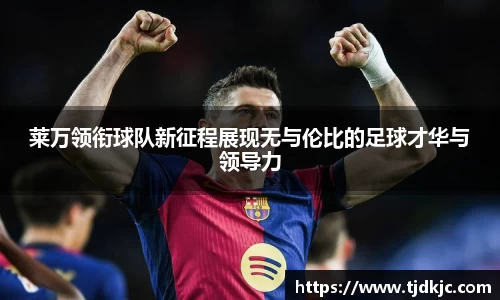 莱万领衔球队新征程展现无与伦比的足球才华与领导力